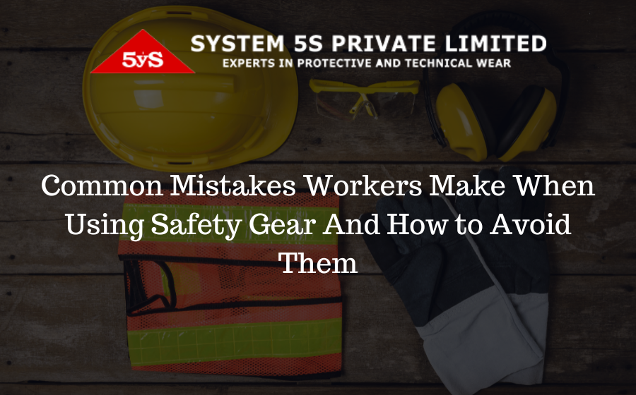 Common Mistakes Workers Make When Using Safety Gear And How to Avoid Them